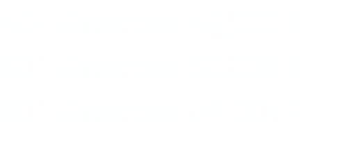 45 Minunten 42,00 € 60 Minunten 53,00 € 90 Minunten 74,00 €