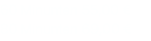 60 Minunten 55,00 € 80 Minunten 69,00 €