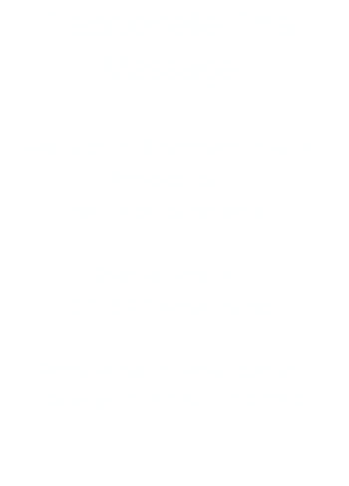Traditionelle Thai Massage  Herzlich Willkommem in einer Atmosphäre  des Wohlbefindens.  Bremer Straße 6 27749 Delmenhorst  Termine nach Vereinbarung Telefon: 0152 54 619 789 
